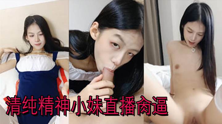 清纯精神小妹直播肏逼 直喊不行了