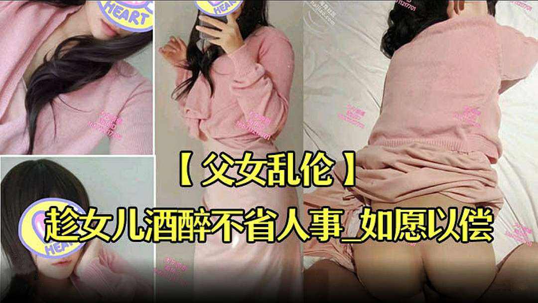趁女儿酒醉不省人事如愿以偿的操到了童颜巨乳的女儿