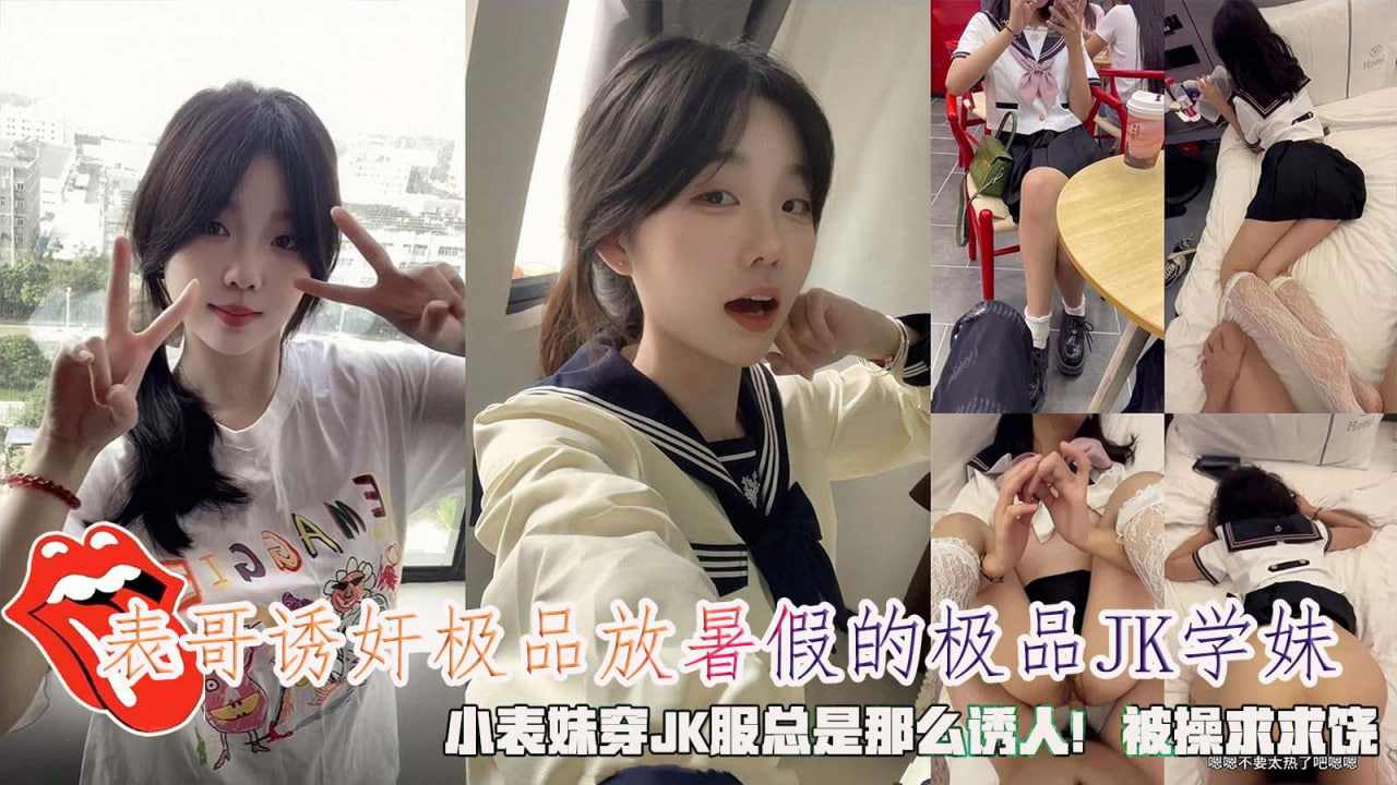 表哥诱奸极品放暑假的极品学妹小表妹