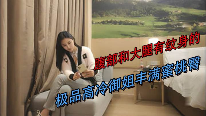 腹部和大腿有纹身的极品高冷御姐丰满蜜桃臀