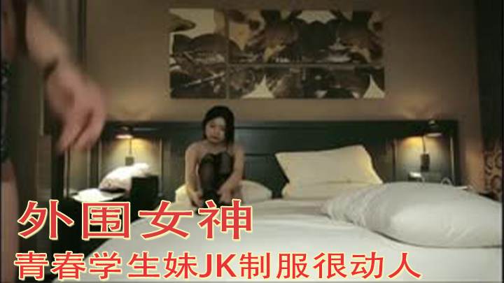 外围女神 青春学生妹JK制服很动人