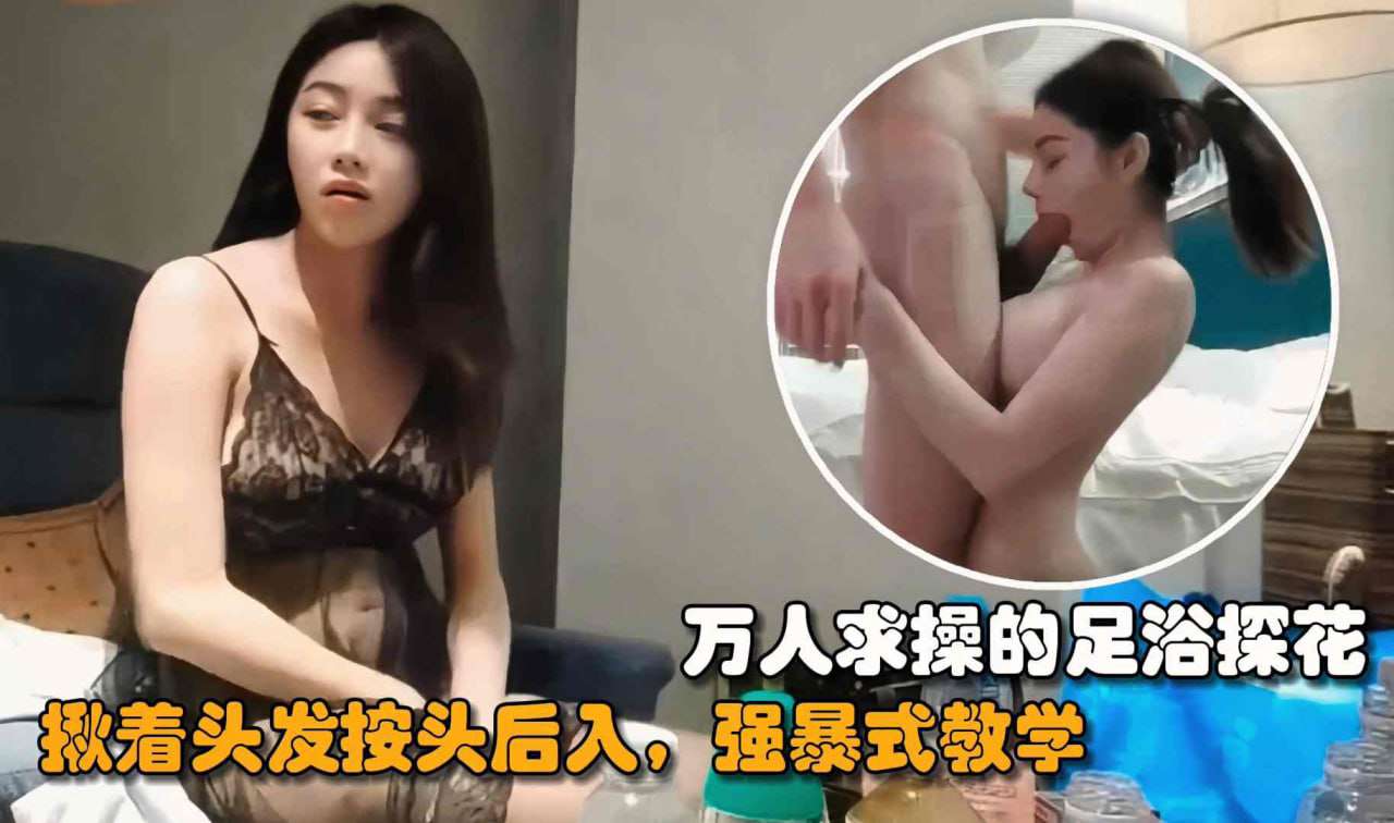 求操的足浴探花揪着头发按头后入强暴式教学