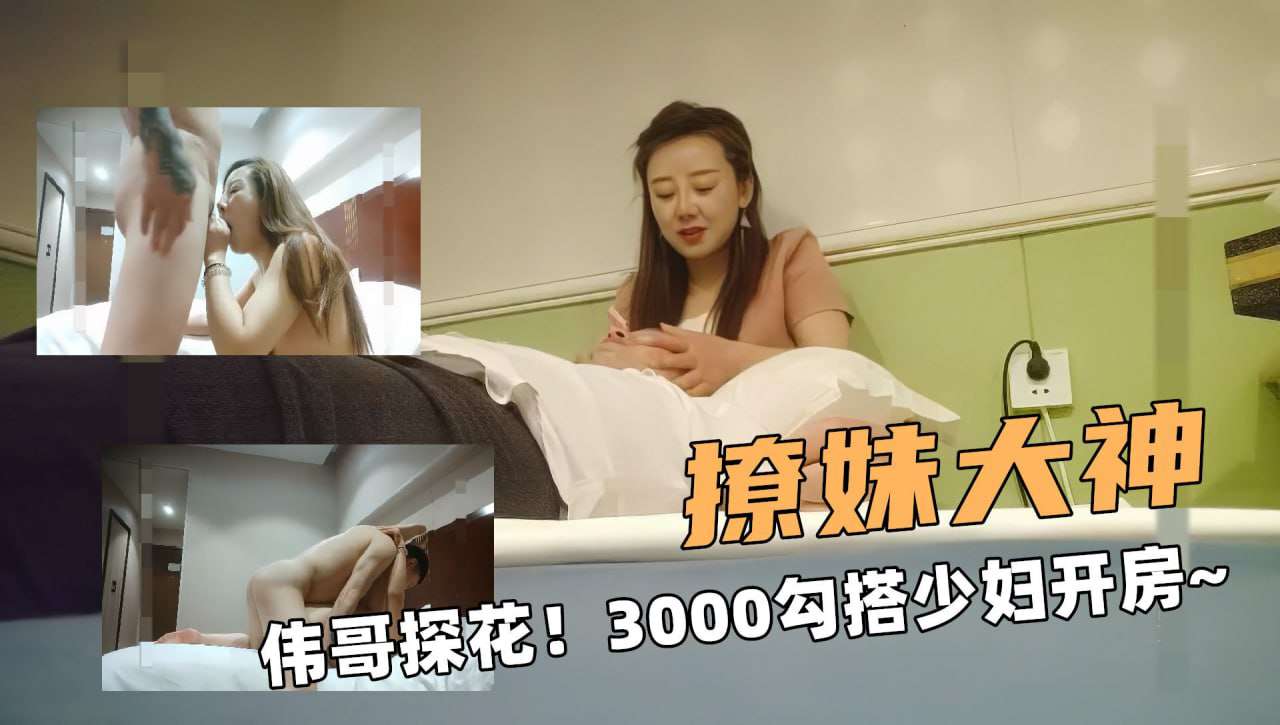 撩妹大神伟哥探花3000勾搭少妇开房