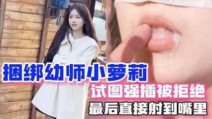 拍写真为由捆绑幼师嫩妹最后直接射嘴里