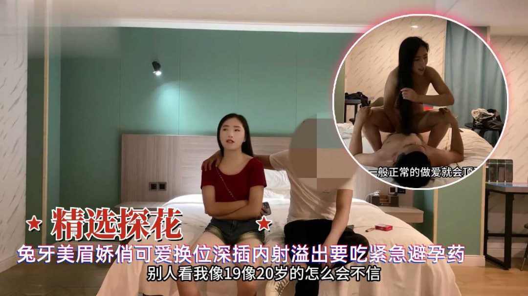 精选探兔牙美女俏皮可爱深插内射溢出想吃避孕药