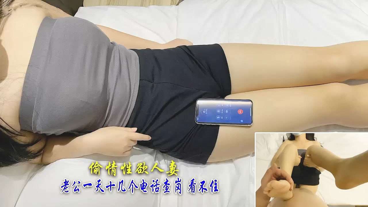 极品人妻必须无套怼满 老公一天十几个电话查岗 看不住