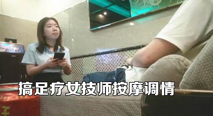 搞足疗女技师按摩调情，带小黑屋半套服