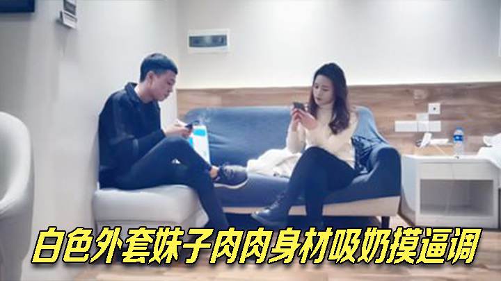 白色外套妹子肉肉身材吸奶摸逼调情掰穴舔逼上位快速抽插猛操