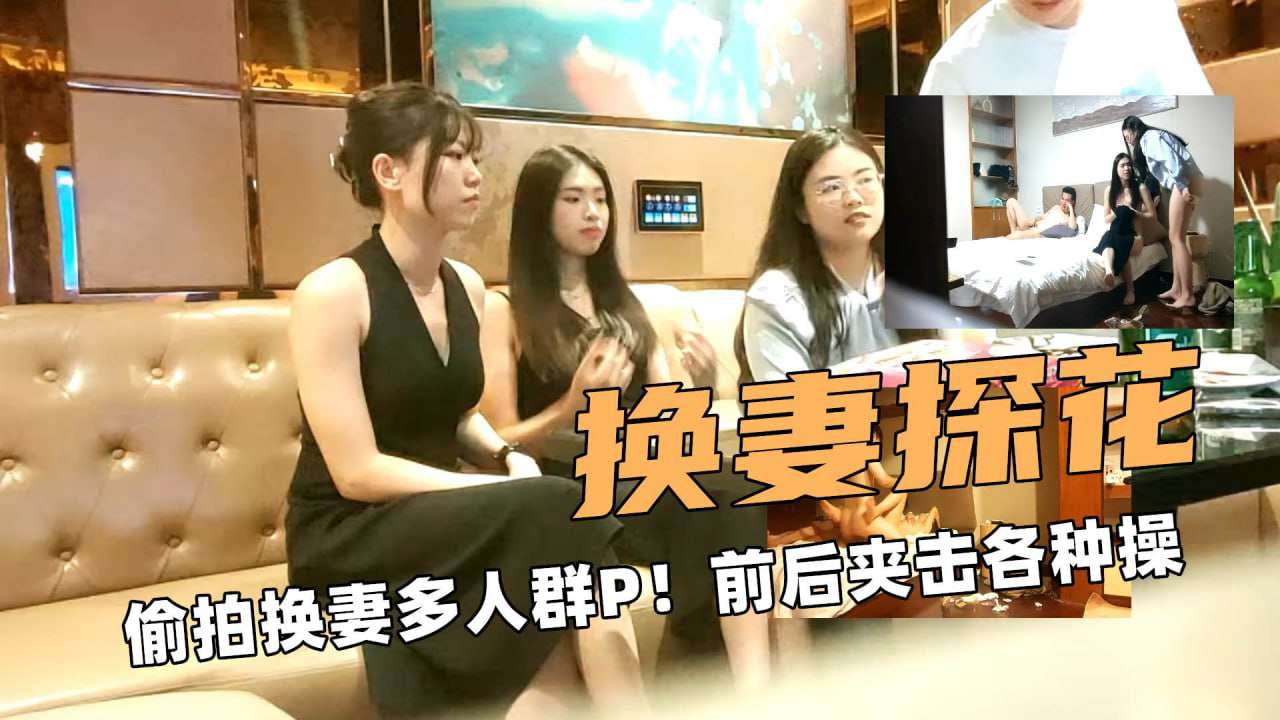 偷拍换妻多人群P前后夹击各种操