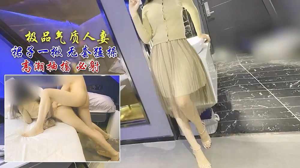 极品气质人妻 裙子一掀无套猛操 高潮抽搐叫声必射