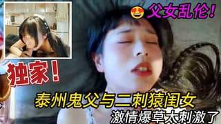 父女乱伦泰州鬼父与闺女啪啪内射激情爆草太刺激了