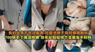 女朋友不好吗我的业务不包这服务 软磨泡硬干得阿姨嗷嗷叫